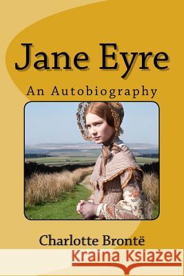 Jane Eyre: An Autobiography Charlotte Bronte 9781547035069 Createspace Independent Publishing Platform