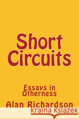 Short Circuits: Essays in Otherness Alan Richardson 9781547042456 Createspace Independent Publishing Platform