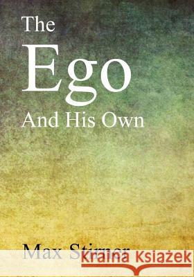 The Ego and His Own Steven T. Byington Max Stirner 9781547043057 Createspace Independent Publishing Platform