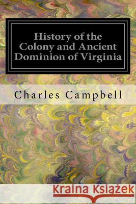 History of the Colony and Ancient Dominion of Virginia Charles Campbell 9781547043477 Createspace Independent Publishing Platform