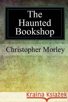 The Haunted Bookshop Christopher Morley 9781547044450 Createspace Independent Publishing Platform