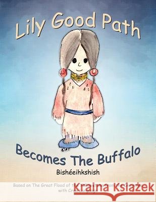 Lily Good Path Bisheeihkshish: Lily Good Path Becomes the Buffalo, Crow Language American Indian Folklore 9781547045488
