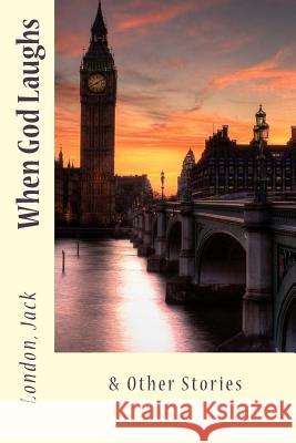 When God Laughs: & Other Stories London Jack Sir Angels 9781547047628 Createspace Independent Publishing Platform