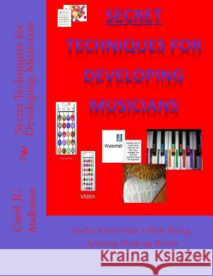 Secret Techniques for Developing Musicians: Scales Aren't Just a Fish Thing - Igniting Sleeping Brains Carol Jc Anderson 9781547048182 Createspace Independent Publishing Platform