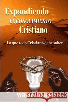Expandiendo El Conocimiento Cristiano: Lo que todo Cristano debe Saber Florentino, Wilmer 9781547049981
