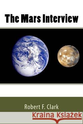 The Mars Interview Robert F. Clark 9781547050260 Createspace Independent Publishing Platform