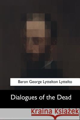 Dialogues of the Dead Baron George Lyttelton 9781547050802