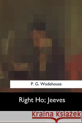 Right Ho, Jeeves P. G. Wodehouse 9781547051014 Createspace Independent Publishing Platform