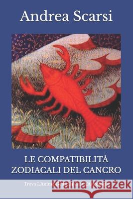 Le Compatibilit Zodiacali del Cancro: Trova l'Anima Gemella Con l'Astrologia Dr Andrea Scars 9781547051397 Createspace Independent Publishing Platform