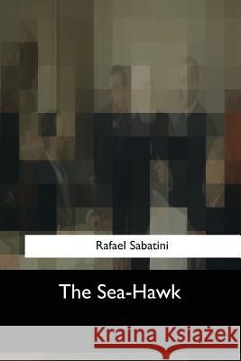 The Sea-Hawk Rafael Sabatini 9781547052103 Createspace Independent Publishing Platform