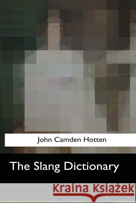 The Slang Dictionary John Camden Hotten 9781547052271 Createspace Independent Publishing Platform