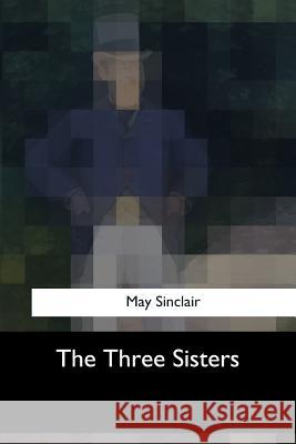 The Three Sisters May Sinclair 9781547052523
