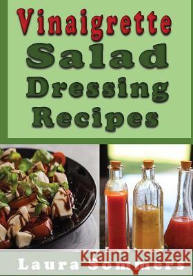 Vinaigrette Salad Dressing Recipes Laura Sommers 9781547052578 Createspace Independent Publishing Platform