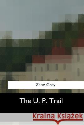 The U. P. Trail Zane Grey 9781547053063 Createspace Independent Publishing Platform