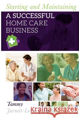 Starting and Maintaining A Successful Home Care Business Jurnett-Lewis, Tammy 9781547053667