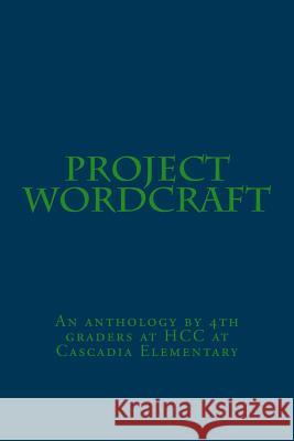 Project Wordcraft: An anthology by 4th graders at HCC at Cascadia Elementary Zhao, Lingling 9781547054008