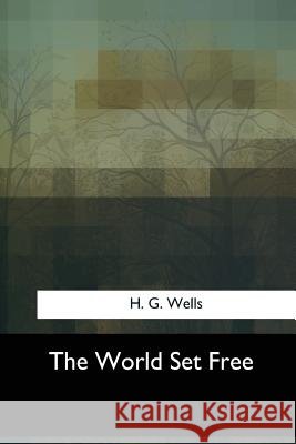 The World Set Free H. G. Wells 9781547054282 Createspace Independent Publishing Platform