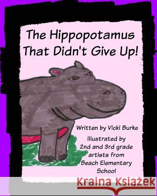 The Hippopotamus That Didn't Give Up Vicki Burke 2nd and 3rd Gra Beac 9781547055449 Createspace Independent Publishing Platform