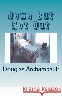 Down But Not Out Douglas J. Archambault Joan M. Archambault 9781547055562 Createspace Independent Publishing Platform