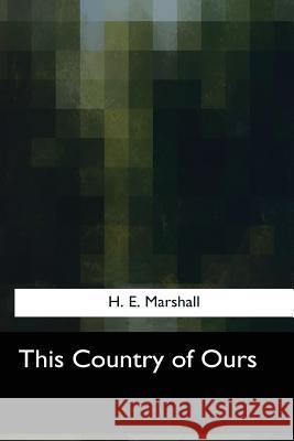 This Country of Ours H. E. Marshall 9781547056309 Createspace Independent Publishing Platform