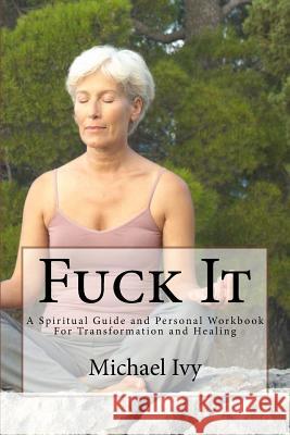 Fuck It Michael Ivy 9781547056828 Createspace Independent Publishing Platform