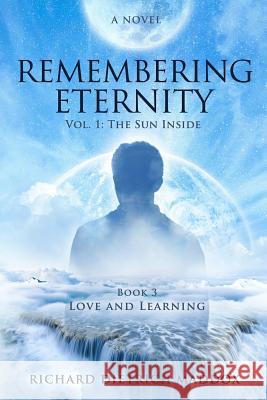 Remembering Eternity: Volume 1: The Sun Inside: Book 3 Love and Learning Richard Dietrich Maddox 9781547057108 Createspace Independent Publishing Platform