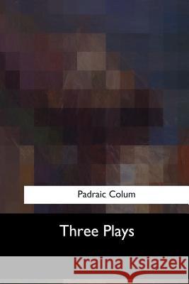 Three Plays Padraic Colum Edward Storer 9781547057207 Createspace Independent Publishing Platform