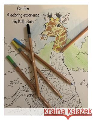 Giraffes by Kelly Bain: a coloring experience Bain, Kelly 9781547057214 Createspace Independent Publishing Platform