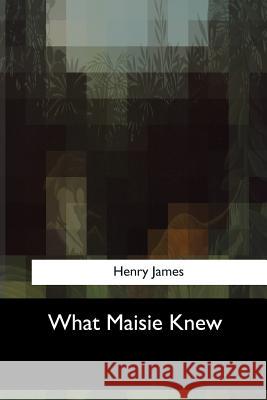 What Maisie Knew Henry James 9781547058846 Createspace Independent Publishing Platform