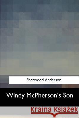 Windy McPherson's Son Sherwood Anderson 9781547058938 Createspace Independent Publishing Platform