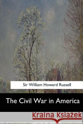 The Civil War in America Sir William Howard Russell 9781547060177