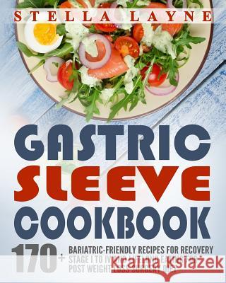 Gastric Sleeve Cookbook: 3 manuscripts - 170+ Unique Bariatric-Friendly Recipes for Fluid, Puree, Soft Food and Main Course Recipes for Recover Layne, Stella 9781547060191 Createspace Independent Publishing Platform