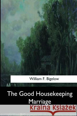 The Good Housekeeping Marriage William F. Bigelow 9781547060702