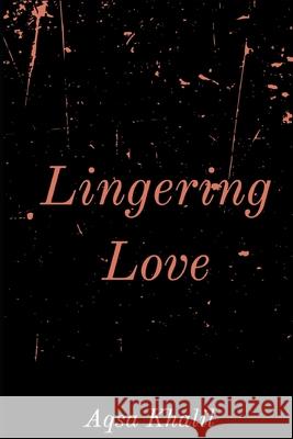 Lingering Love Aqsa Khalid Khalil 9781547061501 Createspace Independent Publishing Platform