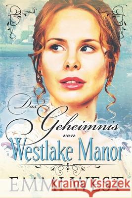 Das Geheimnis von Westlake Manor: Historischer Liebesroman West, Emmi 9781547065417 Createspace Independent Publishing Platform