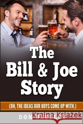 The Bill & Joe Story: (Oh, the ideas our boys come up with.) Beesley, Don 9781547067787 Createspace Independent Publishing Platform
