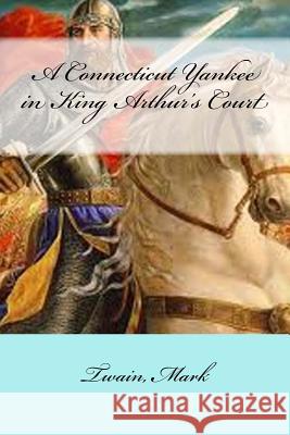 A Connecticut Yankee in King Arthur's Court Twain Mark Mybook 9781547069064 Createspace Independent Publishing Platform