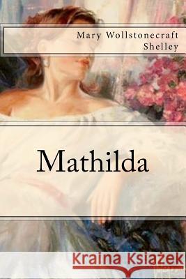 Mathilda Mary Wollstonecraft Shelley 9781547069835 Createspace Independent Publishing Platform