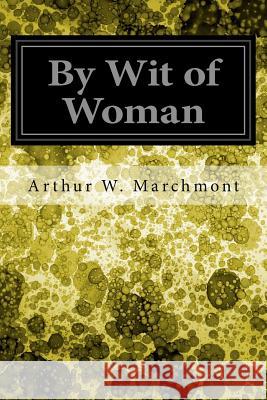 By Wit of Woman Arthur W. Marchmont S. H. Vedder 9781547070640 Createspace Independent Publishing Platform