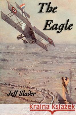 The Eagle: WWI Aviation story Slader, Jeff 9781547071449