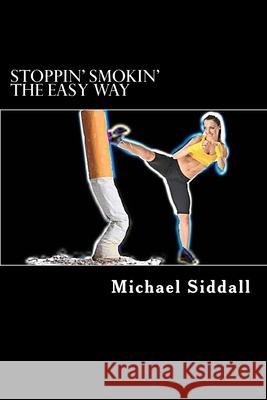 Stoppin' Smokin': Taking your life back the easy way Michael John Siddall 9781547072118 Createspace Independent Publishing Platform