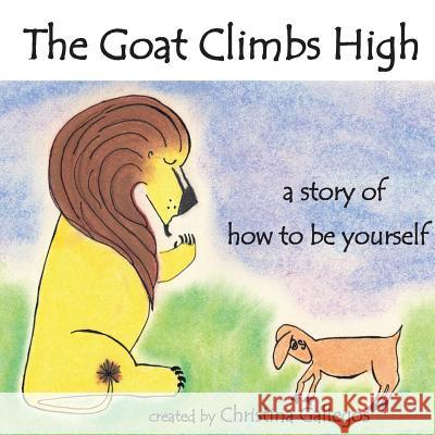 The Goat Climbs High: a story of how to be yourself Christina Gallegos, Christina Gallegos 9781547073467