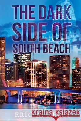 The Dark Side of South Beach Mr Eric a. Kelly 9781547073498