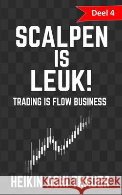 Scalpen is leuk! 4: Deel 4: Trading is flow-business Ashi Trader, Heikin 9781547073610 Createspace Independent Publishing Platform