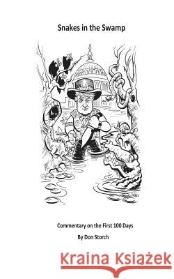 Snakes in the Swamp: Commentary on the First 100 Days Don Storch 9781547074679 Createspace Independent Publishing Platform