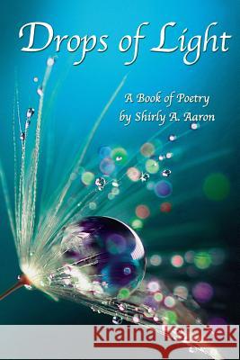 Drops of Light: A Book of Poetry by Shirley A. Aaron Shirley a. Aaron 9781547075911