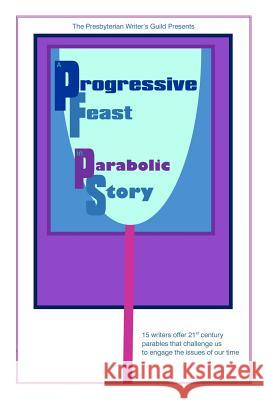 A Progressive Feast: In Parabolic Story Presbyterian Writers Guild Ann M. Beams Jim Bennett 9781547076925 Createspace Independent Publishing Platform