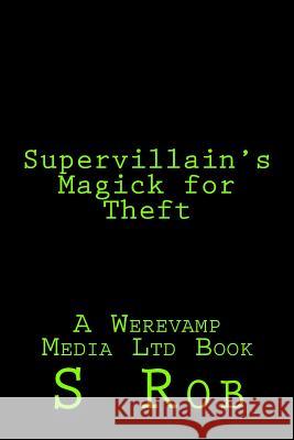 Supervillain's Magick for Theft S. Rob 9781547077311 Createspace Independent Publishing Platform