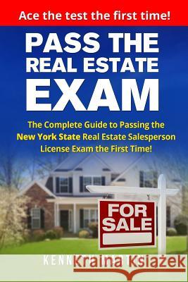 Pass the Real Estate Exam: The Complete Guide to Passing the New York State Real Estate Salesperson License Exam the First Time! Kenneth Martin 9781547077687 Createspace Independent Publishing Platform