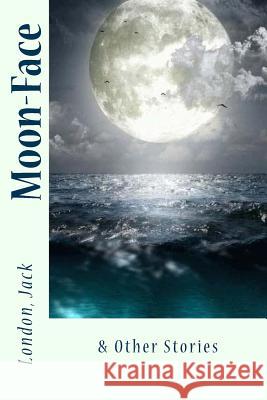 Moon-Face: & Other Stories London Jack Sir Angels 9781547081851 Createspace Independent Publishing Platform